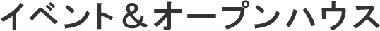 イベント＆オープンハウス